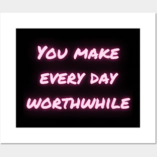 You make every day worthwhile Posters and Art